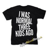 I WAS NORMAL THREE KIDS AGO - pánske tričko