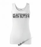 WE BUTTER THE BREAD WITH BUTTER - Ladies Vest Top - biele