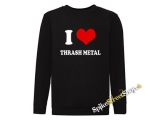 I LOVE THRASH METAL - mikina bez kapuce