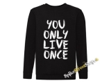 YOU ONLY LIVE ONCE - mikina bez kapuce