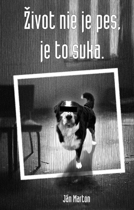 ŽIVOT NIE JE PES, JE TO SUKA - Ján Marton - kniha