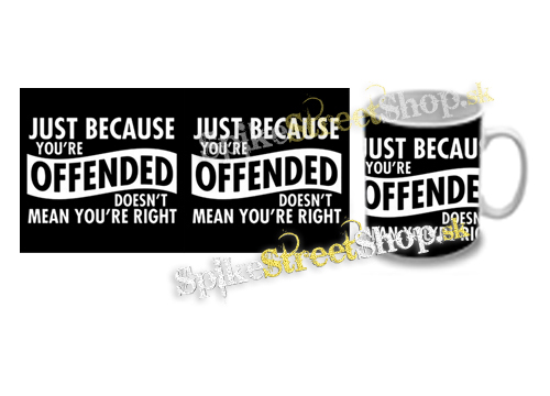 Hrnček JUST BECAUSE YOU´RE OFFENDED