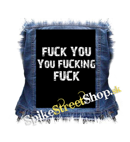 FUCK YOU YOU FUCKING FUCK - chrbtová nášivka