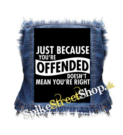 JUST BECAUSE YOU´RE OFFENDED - chrbtová nášivka