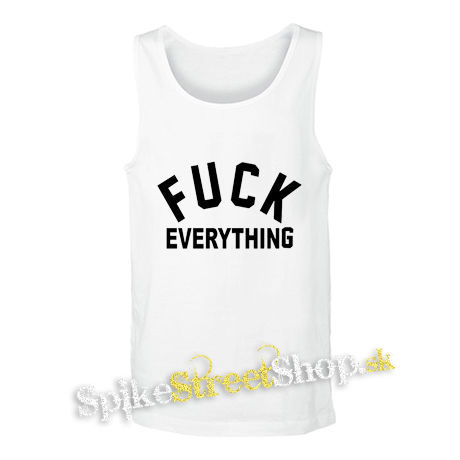 FUCK EVERYTHING - biele pánske tielko