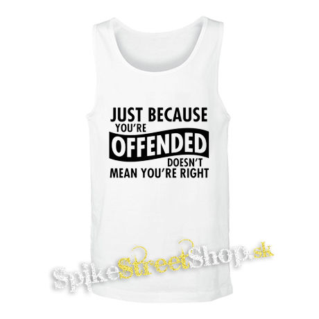 JUST BECAUSE YOU´RE OFFENDED - biele pánske tielko