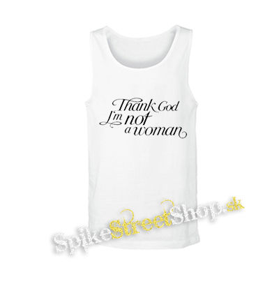THANK GOD I'M NOT A WOMAN - biele pánske tielko