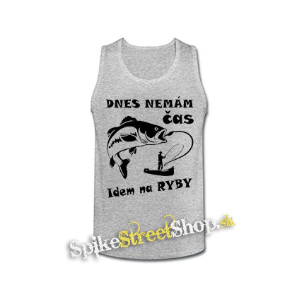 DNES NEMÁM ČAS IDEM NA RYBY - šedé pánske tielko
