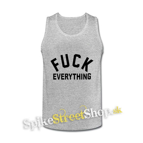 FUCK EVERYTHING - šedé pánske tielko