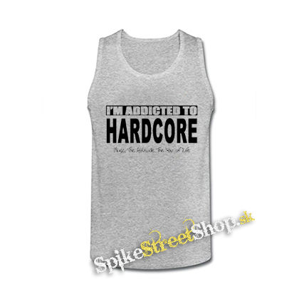 I'M ADDICTED TO HARDCORE - šedé pánske tielko