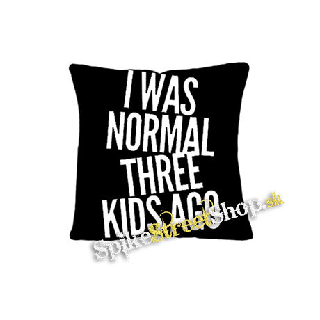 I WAS NORMAL THREE KIDS AGO - vankúš
