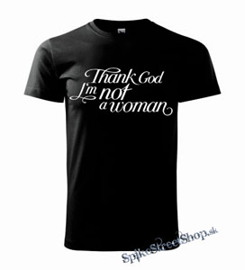 THANK GOD I´M NOT A WOMAN - pánske tričko
