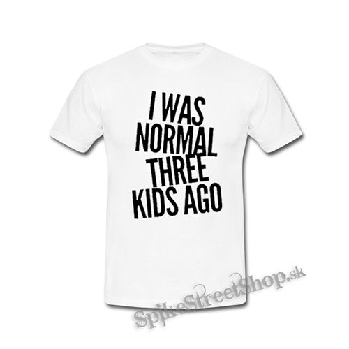 I WAS NORMAL THREE KIDS AGO - biele detské tričko