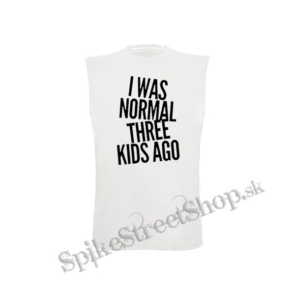 I WAS NORMAL THREE KIDS AGO - biele pánske tričko bez rukávov