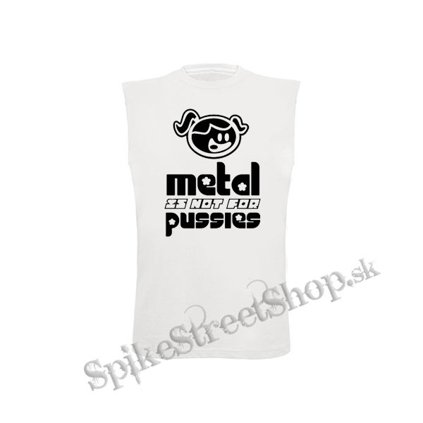 METAL IS NOT FOR PUSSIES - biele pánske tričko bez rukávov
