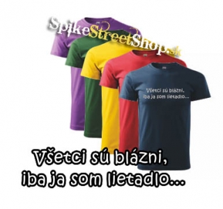 VŠETCI SÚ BLÁZNI, IBA JA SOM LIETADLO... - farebné pánske tričko (-70%=VÝPREDAJ)