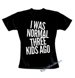 I WAS NORMAL THREE KIDS AGO - čierne dámske tričko