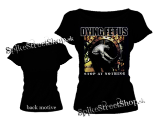 DYING FETUS - Stop At Nothing - dámske tričko