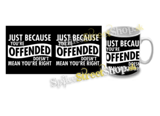 Hrnček JUST BECAUSE YOU´RE OFFENDED