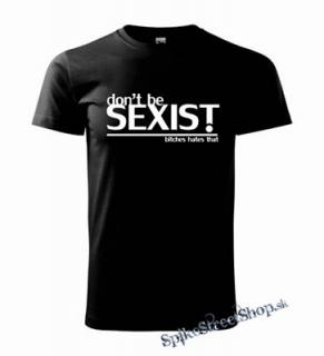 DON´T BE SEXIST - BITCHES HATES THAT - pánske tričko