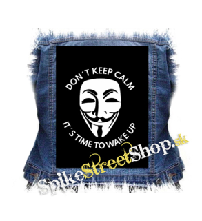 ANONYMOUS - Don´t Keep Calm It´s Time To Wake Up - chrbtová nášivka