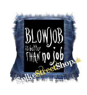 BLOWJOB IS BETTER THAN NO JOB - chrbtová nášivka