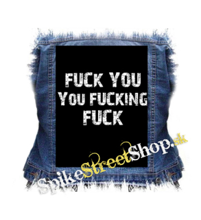 FUCK YOU YOU FUCKING FUCK - chrbtová nášivka