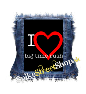 I LOVE BIG TIME RUSH - chrbtová nášivka