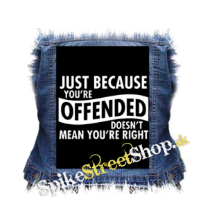 JUST BECAUSE YOU´RE OFFENDED - chrbtová nášivka