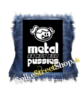 METAL IS NOT FOR PUSSIES - chrbtová nášivka