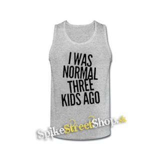 I WAS NORMAL THREE KIDS AGO - šedé pánske tielko
