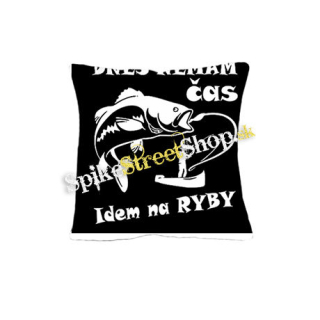 DNES NEMÁM ČAS IDEM NA RYBY - vankúš