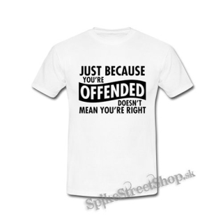 JUST BECAUSE YOU´RE OFFENDED - biele pánske tričko