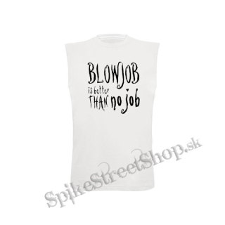 BLOWJOB IS BETTER THAN NO JOB - biele pánske tričko bez rukávov