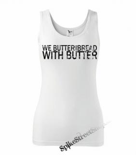 WE BUTTER THE BREAD WITH BUTTER - Ladies Vest Top - biele