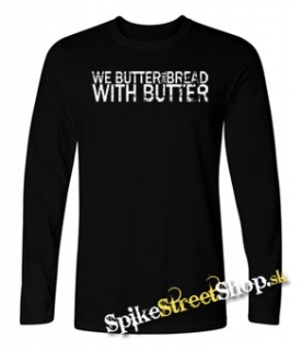 WE BUTTER THE BREAD WITH BUTTER - čierne pánske tričko s dlhými rukávmi