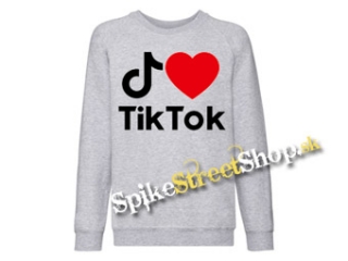 I LOVE TIK TOK - šedá mikina bez kapuce