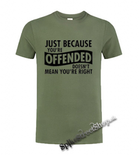 JUST BECAUSE YOU'RE OFFENDED - olivové pánske tričko